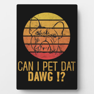 Can I Pet Dat Dawg Bulldog Funny Dog Lover Gifts Plaque