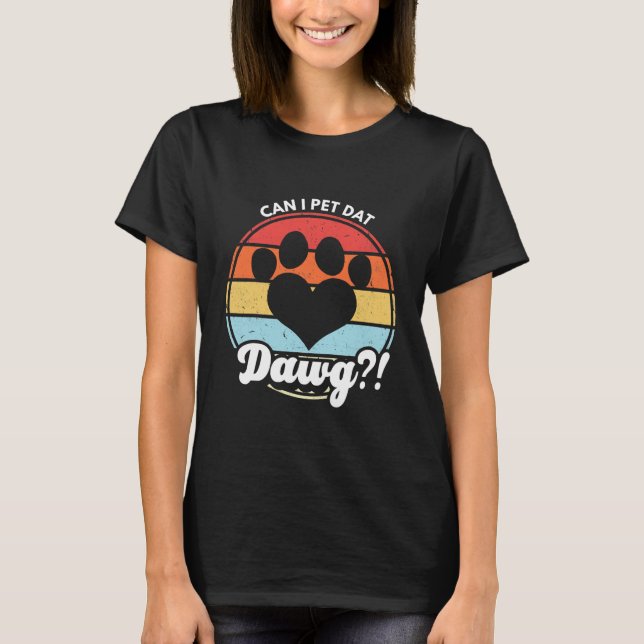 Can I Pet Dat Dawg! Can I Pet That Dog T-Shirt (Front)