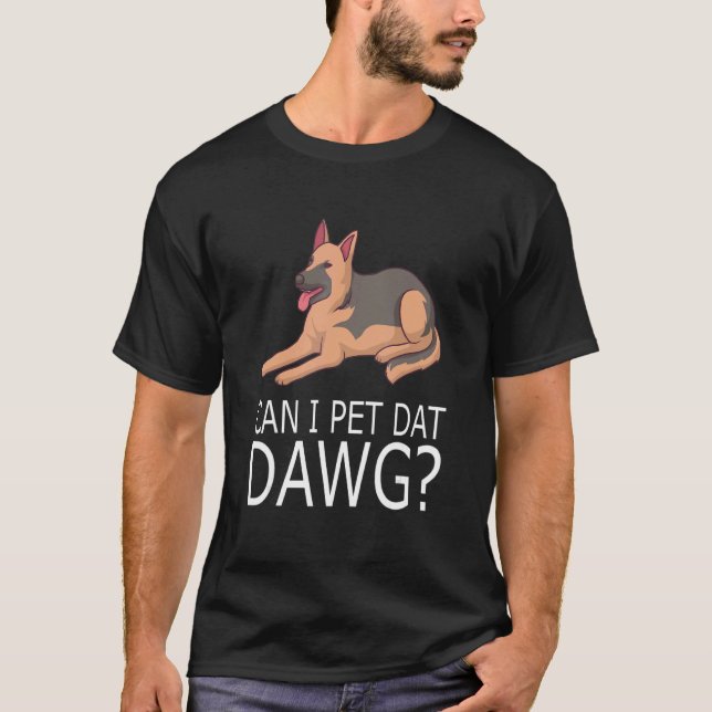 Can I Pet Dat Dawg  Dog Owner German Shepherd T-Shirt (Front)