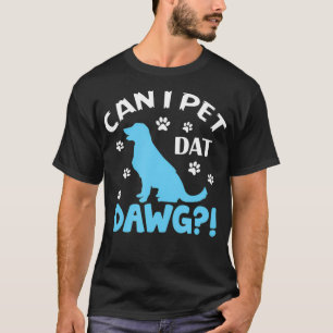 Can I Pet Dat Dawg Funny Pet Animal Dog Puppy Love T-Shirt