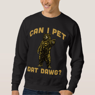Can I Pet Dat Dawg Hiker Animal Lover Funny Bear Sweatshirt