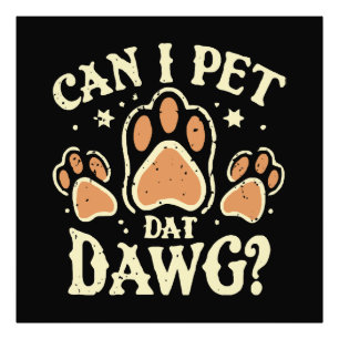 Can I Pet Dat Dawg Photo Print