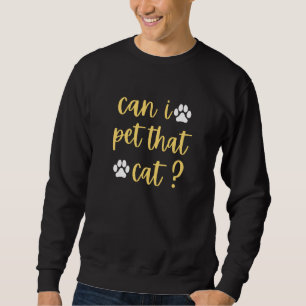 can i pet that cat cat sweatshirt