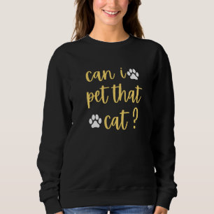 can i pet that cat cat sweatshirt