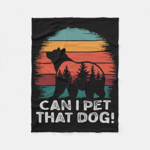 Can I Pet That Dog Bear Funny Hiking Camping And P Fleece Blanket