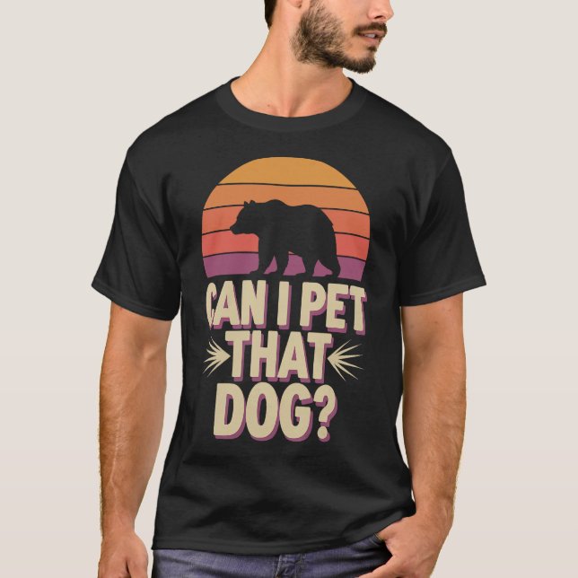 Can I Pet That Dog Bear Funny T-Shirt (Front)