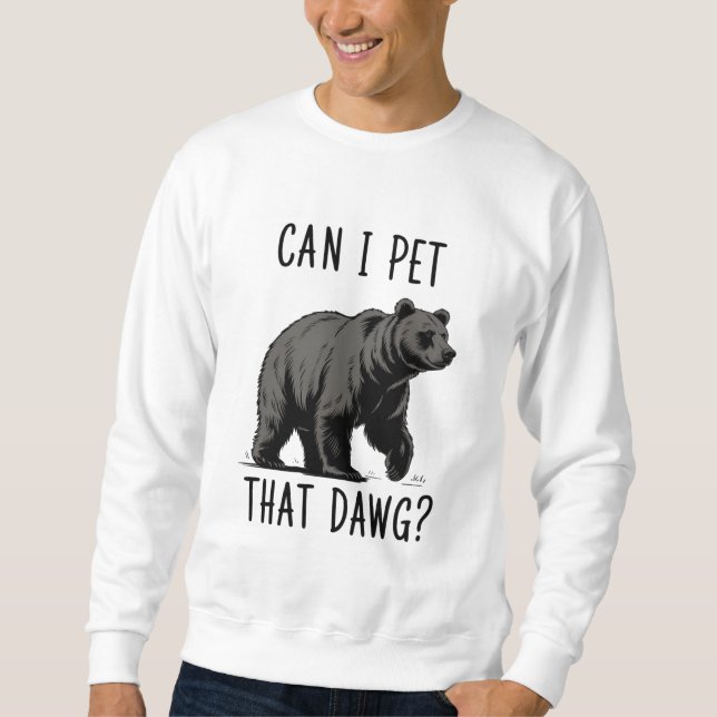 Can I Pet That Dog? Bear Meme Funny Dog  Sweatshirt (Front)