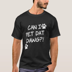 Can I Pet That Dog Can I Pet Dat Dawg Dog Mum Dad  T-Shirt