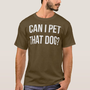 Can I Pet That Dog Funny Gift for Animal Rescue T-Shirt