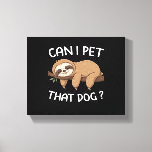 Can i pet that dog funny sloth for animal lover me canvas print
