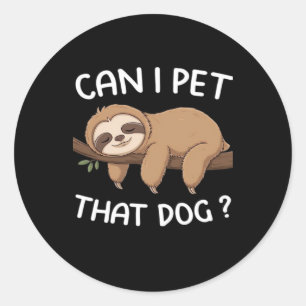 Can i pet that dog funny sloth for animal lover me classic round sticker