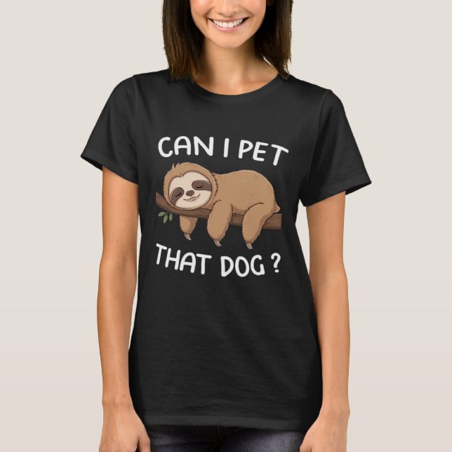 Can i pet that dog funny sloth for animal lover me T-Shirt (Front)