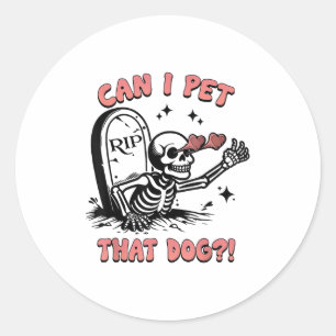 Can I Pet That Dog Lover - Cute Pet Owner Skeleton Classic Round Sticker