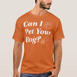 Can I Pet Your Dog T-Shirt