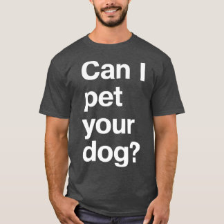 Can I pet your dog T-Shirt