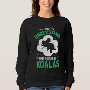 Can I Understand You I'm Thinking About Koalas Sweatshirt