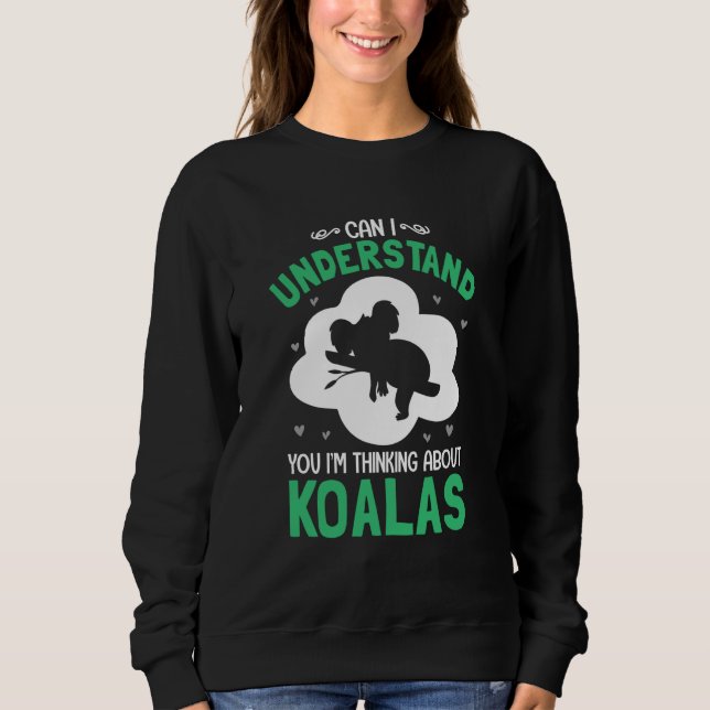 Can I Understand You I'm Thinking About Koalas Sweatshirt (Front)