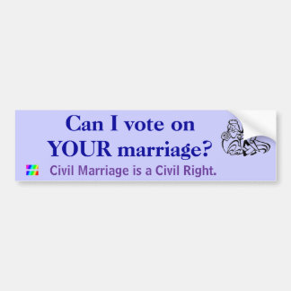 Can I vote on YOUR marriage? Bumper Sticker