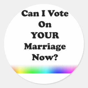 Can I Vote On Your Marriage Now? Classic Round Sticker
