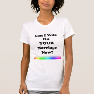 Can I Vote On Your Marriage Now? T-Shirt