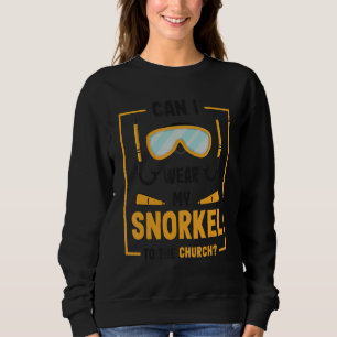 Can I Wear My Snorkel To The Church Scuba Diver Sn Sweatshirt