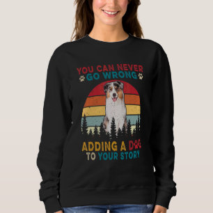 Can Never Go Wrong Add To Stories A Dog Australian Sweatshirt