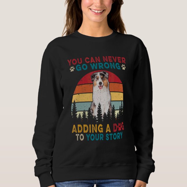 Can Never Go Wrong Add To Stories A Dog Australian Sweatshirt (Front)