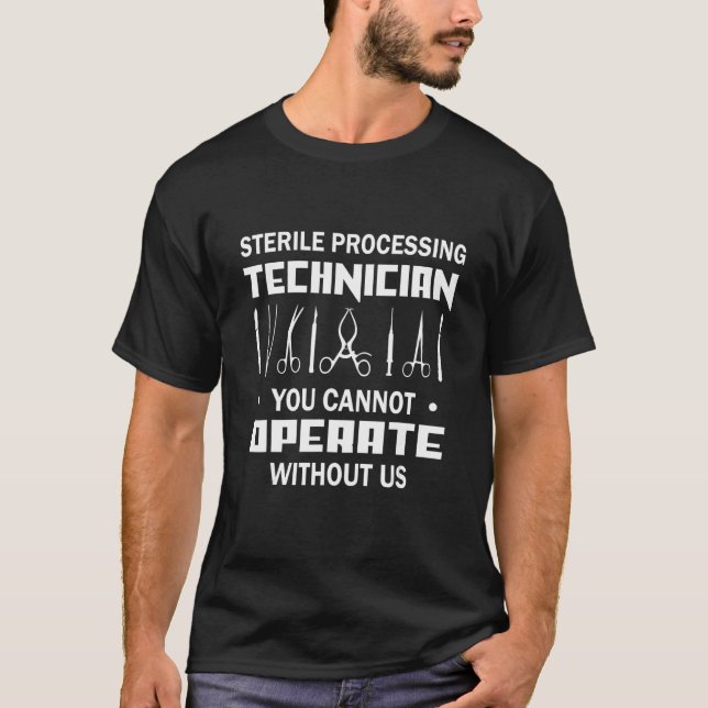 Can Not Operate Without Sterile Processing Technic T-Shirt (Front)
