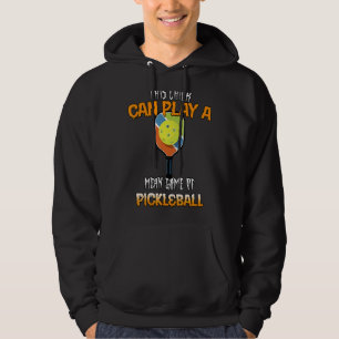 Can Play A Mean Game Of Pickleball Sarcastic Joke Hoodie