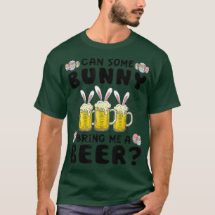 Can Some Bunny Bring Me A Beer Easter Day Funny  T-Shirt