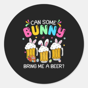Can Some Bunny Bring Me A Beer Easter Day Men Wom Classic Round Sticker