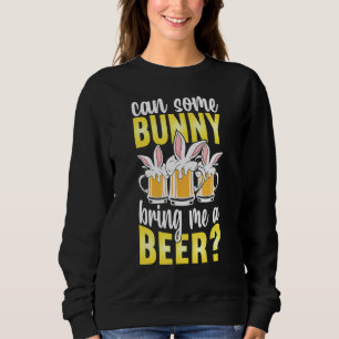 Can Some Bunny Bring Me A Beer Funny Beer Rabbit E Sweatshirt