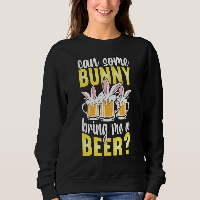 Can Some Bunny Bring Me A Beer Funny Beer Rabbit E Sweatshirt (Front)