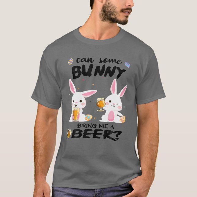 Can Some Bunny Bring Me A Beer -Funny Easter Day 2 T-Shirt (Front)