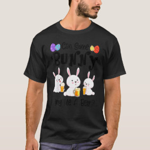 Can Some Bunny Bring Me A Beer Funny Easter Day T-Shirt