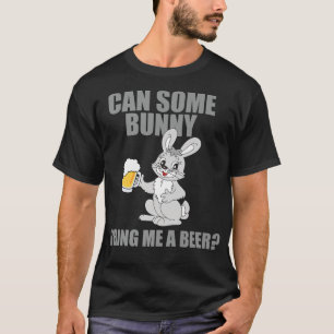 Can Some Bunny Bring Me A Beer Happy Easter  T-Shirt
