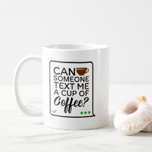 Can Someone Text Me A Cup of. Coffee Mug