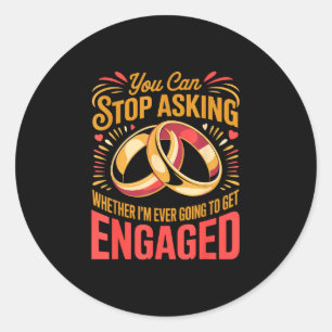 Can stop asking fiancée wife husband engaged classic round sticker