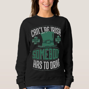 Can´t Be Irish Somebody Has To Drive Shamrock Shen Sweatshirt