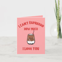 Can’t Espresso How Much I Love You – Coffee