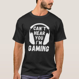 Can´t hear you I´m Gaming  Gamer Slogan Game Sayin T-Shirt
