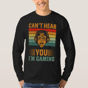 Can`t Hear You I`m Gaming T-Shirt