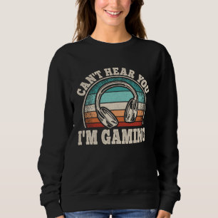 Can t Hear You I m Gaming Video Game  Gamer  1 Sweatshirt