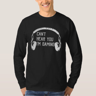 Can t Hear You I m Gaming video Game graphic for T-Shirt