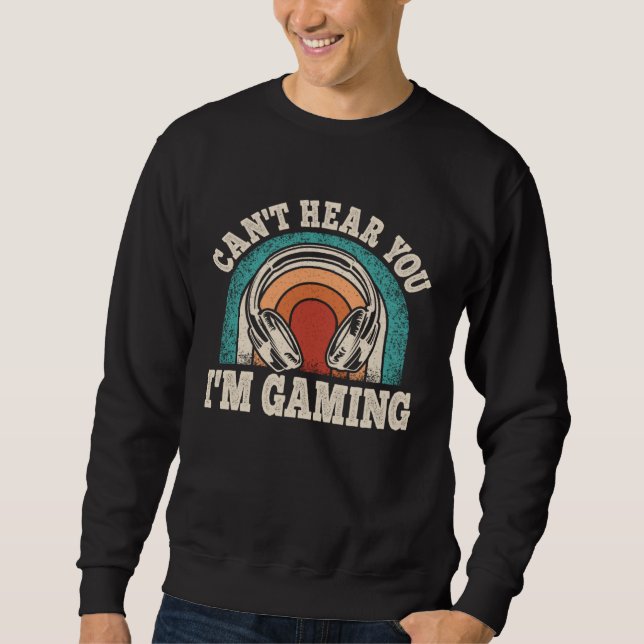 Can t Hear You I m Gaming  Video Gamer Retro Game Sweatshirt (Front)