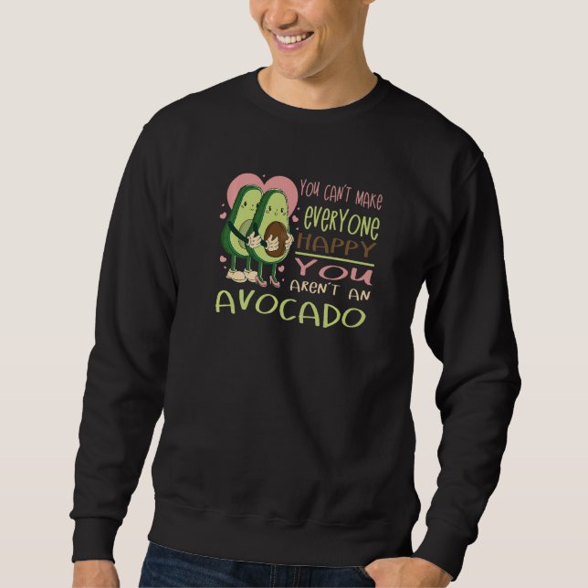 Can´t make everyone happy Avocado  guacamole vegan Sweatshirt (Front)