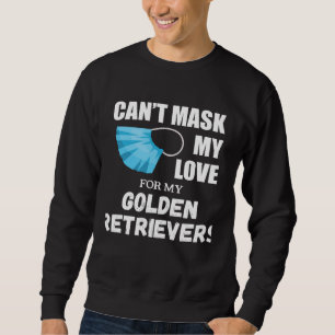 Can t Mask My Love For Golden Retriever Dog Sweatshirt