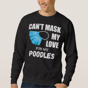 Can  t Mask My Love For Poodle  Dog Lover Gift     Sweatshirt