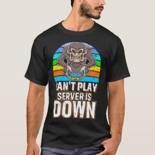 Can t Play Server Is Down Video Gamer T-Shirt