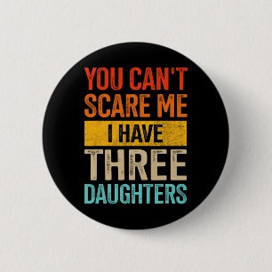Can&# t Scare Me Three Daughters Dad Of 3 Girls F 6 Cm Round Badge